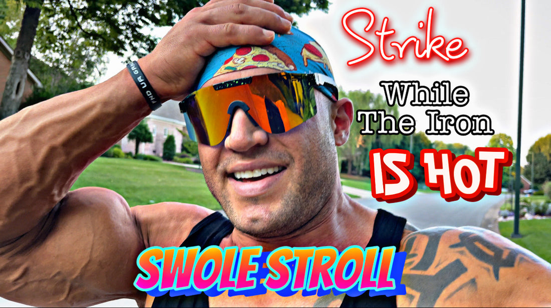 Strike While The Iron Is Hot! - Swole Stroll